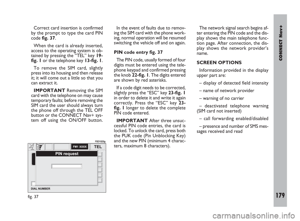 FIAT DOBLO 2007 1.G Connect NavPlus Manual CONNECT Nav+
179Nero603 83 540 Connect DOBLO Livello 4 GB
179
Correct card insertion is confirmed
by the prompt to type the card PIN
code fig. 37.
When the card is already inserted,
access to the oper FIAT DOBLO 2007 1.G Connect NavPlus Manual CONNECT Nav+
179Nero603 83 540 Connect DOBLO Livello 4 GB
179
Correct card insertion is confirmed
by the prompt to type the card PIN
code fig. 37.
When the card is already inserted,
access to the oper