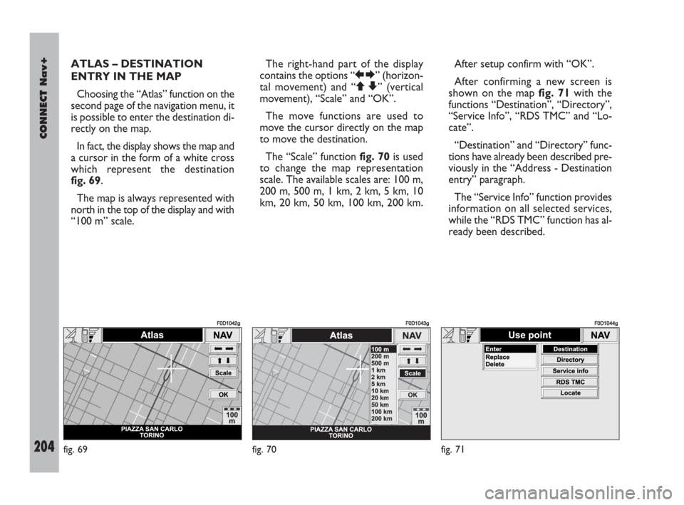 FIAT DOBLO 2007 1.G Connect NavPlus Manual 204Nero603 83 540 Connect DOBLO Livello 4 GB
CONNECT Nav+
204
ATLAS – DESTINATION
ENTRY IN THE MAP
Choosing the “Atlas” function on the
second page of the navigation menu, it
is possible to ente FIAT DOBLO 2007 1.G Connect NavPlus Manual 204Nero603 83 540 Connect DOBLO Livello 4 GB
CONNECT Nav+
204
ATLAS – DESTINATION
ENTRY IN THE MAP
Choosing the “Atlas” function on the
second page of the navigation menu, it
is possible to ente