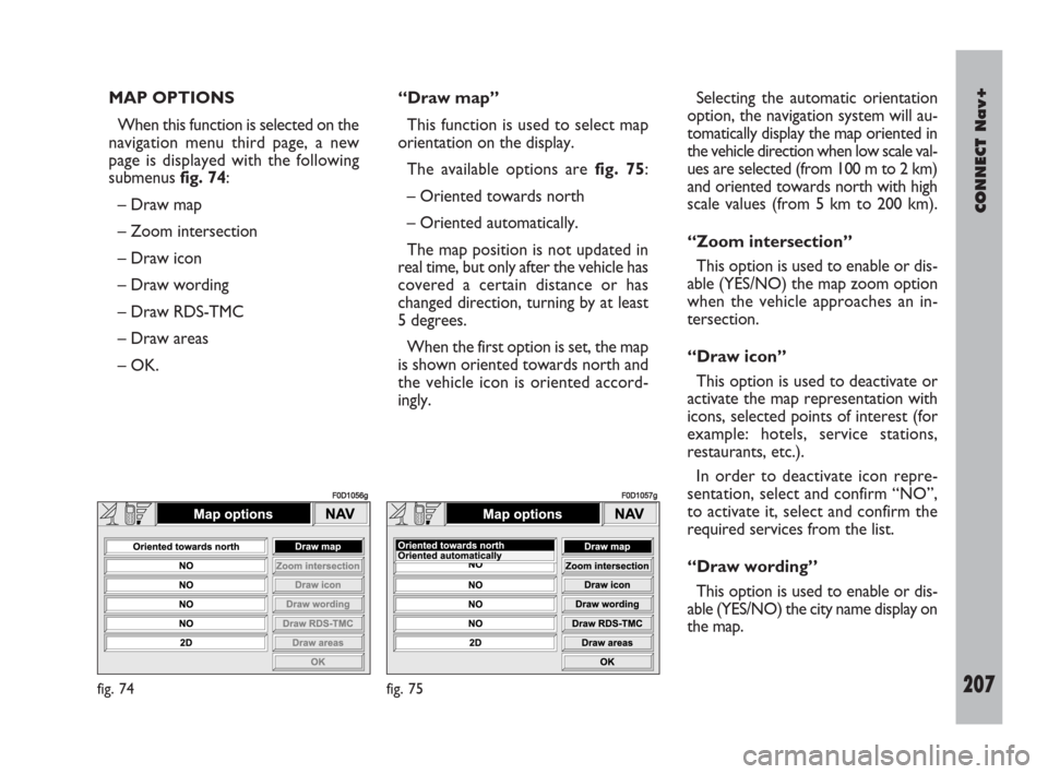 FIAT DOBLO 2007 1.G Connect NavPlus Manual CONNECT Nav+
207Nero603 83 540 Connect DOBLO Livello 4 GB
207
MAP OPTIONS
When this function is selected on the
navigation menu third page, a new
page is displayed with the following
submenus fig. 74: FIAT DOBLO 2007 1.G Connect NavPlus Manual CONNECT Nav+
207Nero603 83 540 Connect DOBLO Livello 4 GB
207
MAP OPTIONS
When this function is selected on the
navigation menu third page, a new
page is displayed with the following
submenus fig. 74: