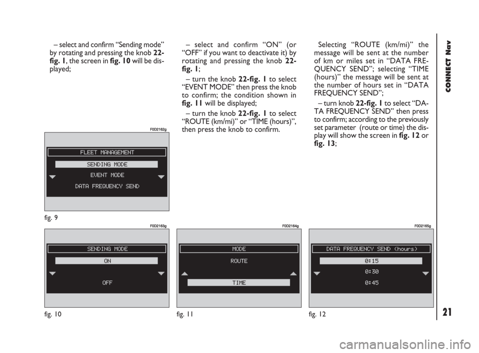 FIAT DOBLO 2007 1.G Connect NavPlus Manual 21Nero603 83 540 Connect DOBLO GB
CONNECT Nav
21
– select and confirm “Sending mode”
by rotating and pressing the knob 22-
fig. 1, the screen in fig. 10will be dis-
played;– select and confirm FIAT DOBLO 2007 1.G Connect NavPlus Manual 21Nero603 83 540 Connect DOBLO GB
CONNECT Nav
21
– select and confirm “Sending mode”
by rotating and pressing the knob 22-
fig. 1, the screen in fig. 10will be dis-
played;– select and confirm