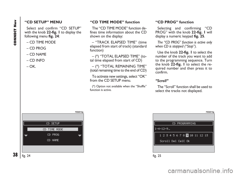 FIAT DOBLO 2007 1.G Connect NavPlus Manual 38Nero603 83 540 Connect DOBLO GB
CONNECT Nav
38
“CD SETUP” MENU
Select and confirm “CD SETUP”
with the knob 22-fig. 1to display the
following menu fig. 24:
– CD TIME MODE
– CD PROG
– CD FIAT DOBLO 2007 1.G Connect NavPlus Manual 38Nero603 83 540 Connect DOBLO GB
CONNECT Nav
38
“CD SETUP” MENU
Select and confirm “CD SETUP”
with the knob 22-fig. 1to display the
following menu fig. 24:
– CD TIME MODE
– CD PROG
– CD