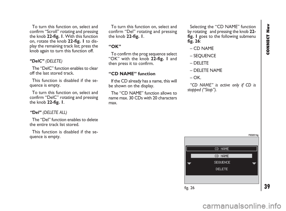 FIAT DOBLO 2007 1.G Connect NavPlus Manual 39Nero603 83 540 Connect DOBLO GB
39
CONNECT Nav
To turn this function on, select and
confirm “Scroll” rotating and pressing
the knob 22-fig. 1. With this function
on, rotate the knob 22-fig. 1to FIAT DOBLO 2007 1.G Connect NavPlus Manual 39Nero603 83 540 Connect DOBLO GB
39
CONNECT Nav
To turn this function on, select and
confirm “Scroll” rotating and pressing
the knob 22-fig. 1. With this function
on, rotate the knob 22-fig. 1to