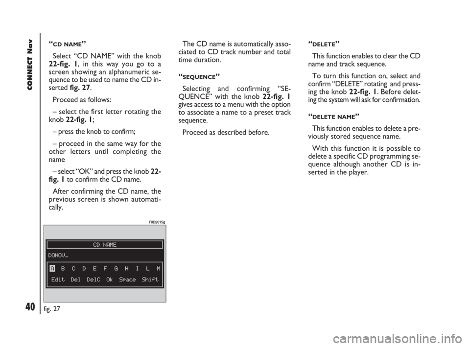 FIAT DOBLO 2007 1.G Connect NavPlus Manual 40Nero603 83 540 Connect DOBLO GB
CONNECT Nav
40
“CD NAME”
Select “CD NAME” with the knob
22-fig. 1, in this way you go to a
screen showing an alphanumeric se-
quence to be used to name the CD