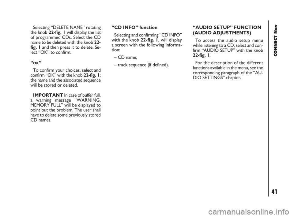 FIAT DOBLO 2007 1.G Connect NavPlus Manual 41Nero603 83 540 Connect DOBLO GB
41
CONNECT Nav
Selecting “DELETE NAME” rotating
the knob 22-fig. 1will display the list
of programmed CDs. Select the CD
name to be deleted with the knob 22-
fig.