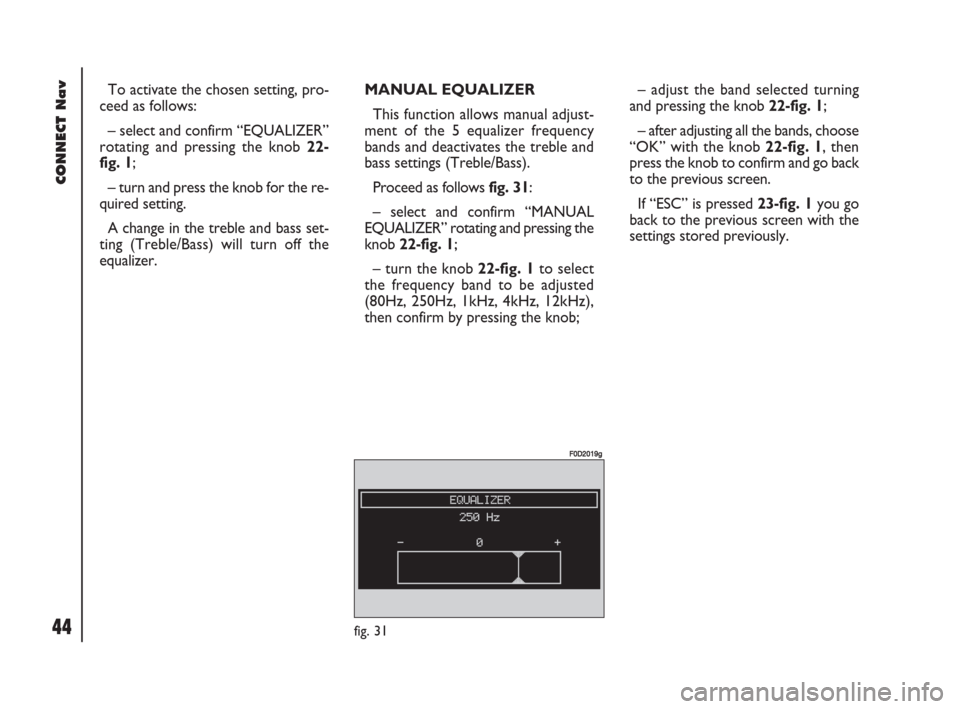 FIAT DOBLO 2007 1.G Connect NavPlus Manual 44Nero603 83 540 Connect DOBLO GB
CONNECT Nav
44
To activate the chosen setting, pro-
ceed as follows:
– select and confirm “EQUALIZER”
rotating and pressing the knob 22-
fig. 1;
– turn and pr FIAT DOBLO 2007 1.G Connect NavPlus Manual 44Nero603 83 540 Connect DOBLO GB
CONNECT Nav
44
To activate the chosen setting, pro-
ceed as follows:
– select and confirm “EQUALIZER”
rotating and pressing the knob 22-
fig. 1;
– turn and pr