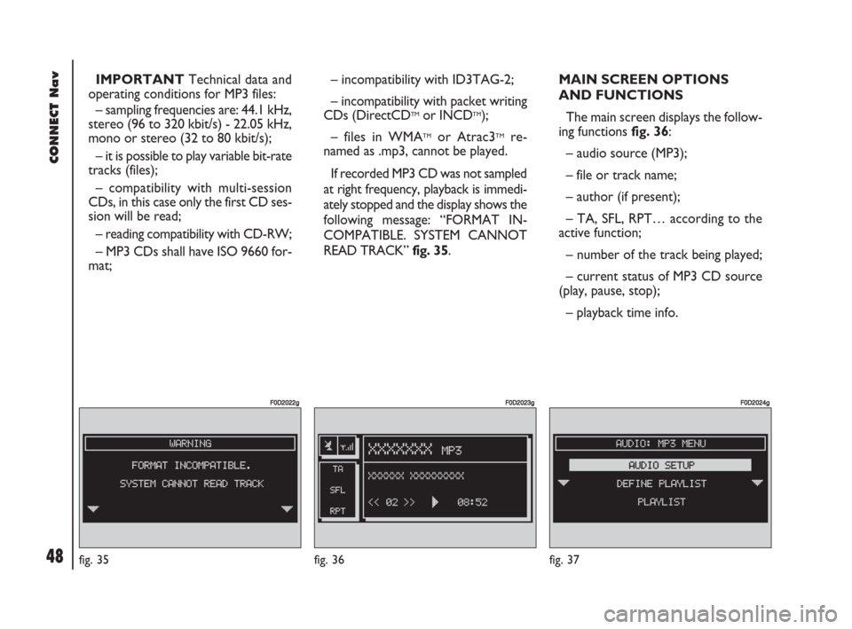 FIAT DOBLO 2007 1.G Connect NavPlus Manual 48Nero603 83 540 Connect DOBLO GB
CONNECT Nav
48
IMPORTANTTechnical data and
operating conditions for MP3 files:
– sampling frequencies are: 44.1 kHz,
stereo (96 to 320 kbit/s) - 22.05 kHz,
mono or FIAT DOBLO 2007 1.G Connect NavPlus Manual 48Nero603 83 540 Connect DOBLO GB
CONNECT Nav
48
IMPORTANTTechnical data and
operating conditions for MP3 files:
– sampling frequencies are: 44.1 kHz,
stereo (96 to 320 kbit/s) - 22.05 kHz,
mono or