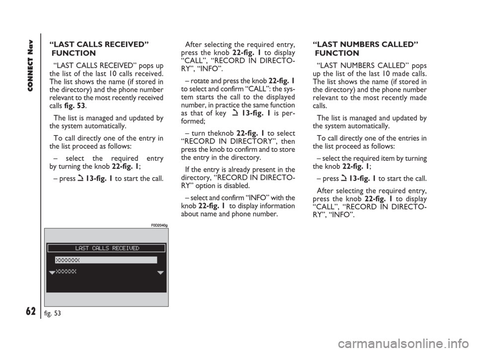 FIAT DOBLO 2007 1.G Connect NavPlus Manual 62Nero603 83 540 Connect DOBLO GB
CONNECT Nav
62
“LAST CALLS RECEIVED”
FUNCTION
“LAST CALLS RECEIVED” pops up
the list of the last 10 calls received.
The list shows the name (if stored in
the FIAT DOBLO 2007 1.G Connect NavPlus Manual 62Nero603 83 540 Connect DOBLO GB
CONNECT Nav
62
“LAST CALLS RECEIVED”
FUNCTION
“LAST CALLS RECEIVED” pops up
the list of the last 10 calls received.
The list shows the name (if stored in
the