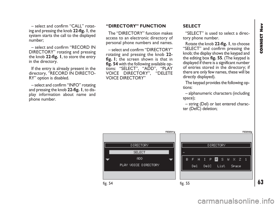 FIAT DOBLO 2007 1.G Connect NavPlus Manual 63Nero603 83 540 Connect DOBLO GB
CONNECT Nav
63
– select and confirm “CALL” rotat-
ing and pressing the knob 22-fig. 1, the
system starts the call to the displayed
number;
– select and confir FIAT DOBLO 2007 1.G Connect NavPlus Manual 63Nero603 83 540 Connect DOBLO GB
CONNECT Nav
63
– select and confirm “CALL” rotat-
ing and pressing the knob 22-fig. 1, the
system starts the call to the displayed
number;
– select and confir