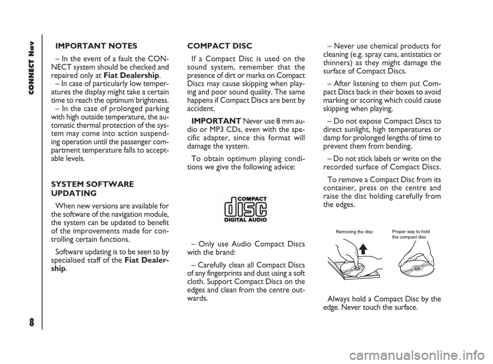 FIAT DOBLO 2007 1.G Connect NavPlus Manual 8Nero603 83 540 Connect DOBLO GB
CONNECT Nav
8
– Never use chemical products for
cleaning (e.g. spray cans, antistatics or
thinners) as they might damage the
surface of Compact Discs.
– After list