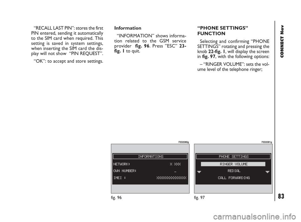 FIAT DOBLO 2007 1.G Connect NavPlus Manual 83Nero603 83 540 Connect DOBLO GB
CONNECT Nav
83
“RECALL LAST PIN”: stores the first
PIN entered, sending it automatically
to the SIM card when required. This
setting is saved in system settings,
FIAT DOBLO 2007 1.G Connect NavPlus Manual 83Nero603 83 540 Connect DOBLO GB
CONNECT Nav
83
“RECALL LAST PIN”: stores the first
PIN entered, sending it automatically
to the SIM card when required. This
setting is saved in system settings,
