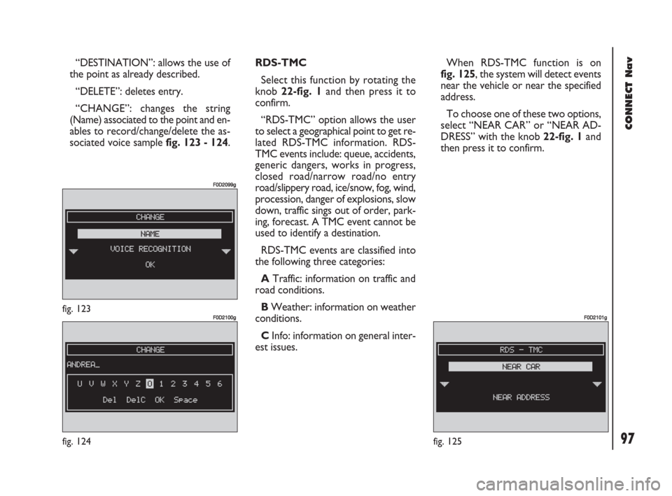 FIAT DOBLO 2007 1.G Connect NavPlus Manual 97Nero603 83 540 Connect DOBLO GB
97
CONNECT Nav
“DESTINATION”: allows the use of
the point as already described.
“DELETE”: deletes entry.
“CHANGE”: changes the string
(Name) associated to FIAT DOBLO 2007 1.G Connect NavPlus Manual 97Nero603 83 540 Connect DOBLO GB
97
CONNECT Nav
“DESTINATION”: allows the use of
the point as already described.
“DELETE”: deletes entry.
“CHANGE”: changes the string
(Name) associated to