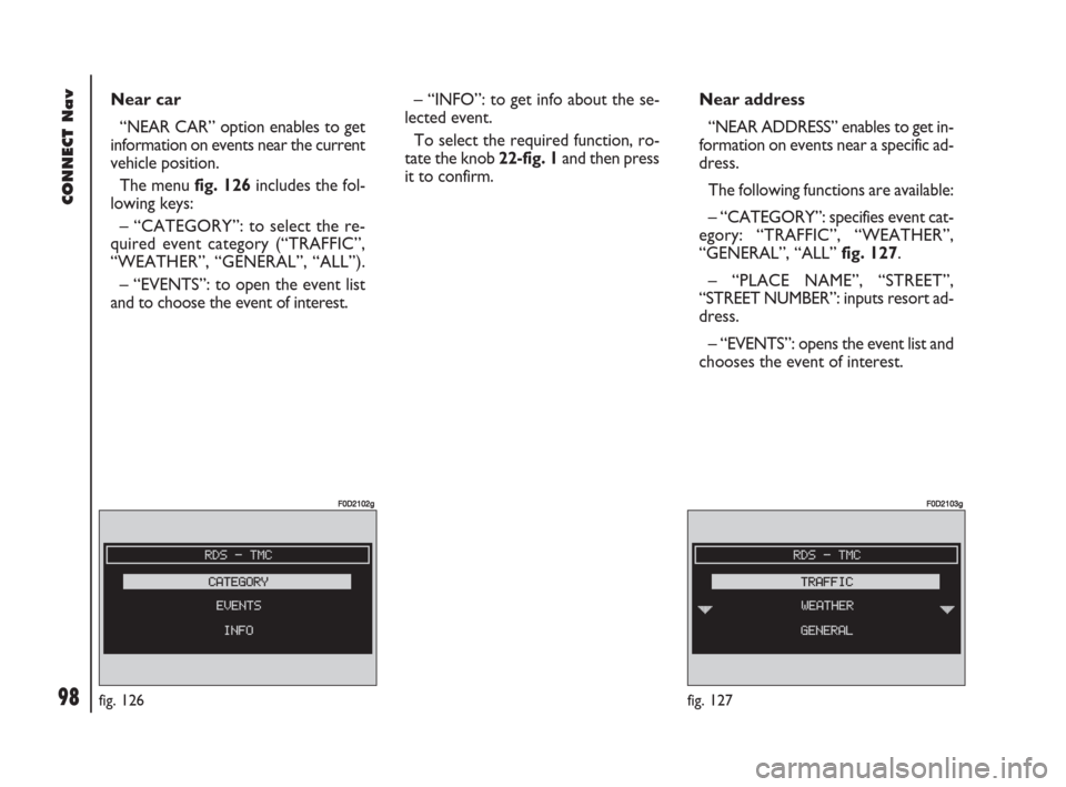 FIAT DOBLO 2007 1.G Connect NavPlus Manual 98Nero603 83 540 Connect DOBLO GB
98
CONNECT Nav
Near car
“NEAR CAR” option enables to get
information on events near the current
vehicle position.
The menu fig. 126includes the fol-
lowing keys:
