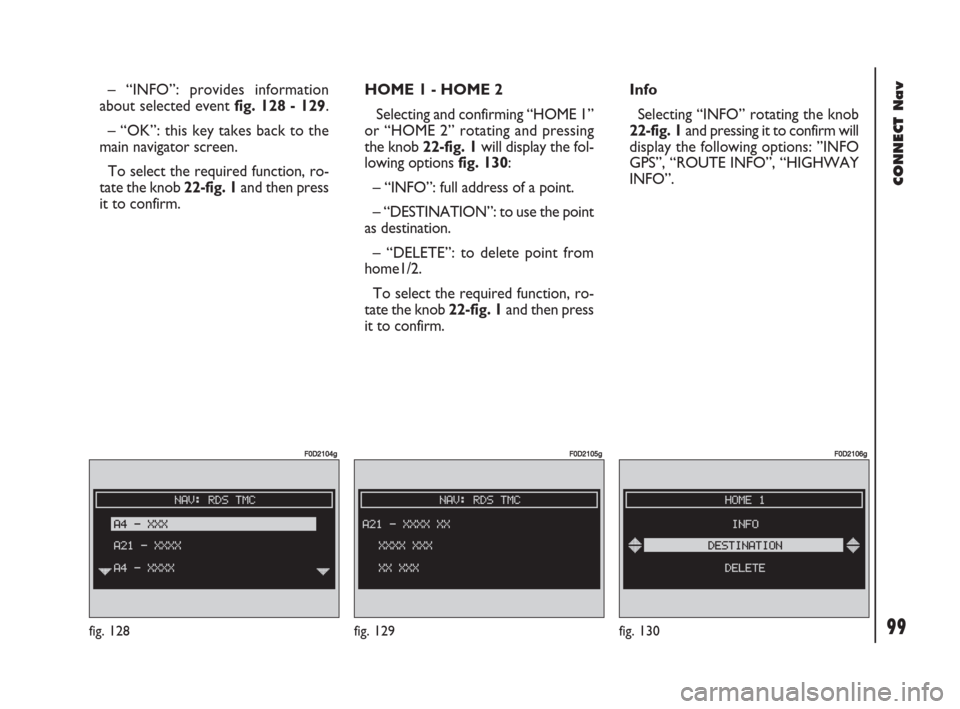 FIAT DOBLO 2007 1.G Connect NavPlus Manual 99Nero603 83 540 Connect DOBLO GB
99
CONNECT Nav
– “INFO”: provides information
about selected event fig. 128 - 129.
– “OK”: this key takes back to the
main navigator screen.
To select the