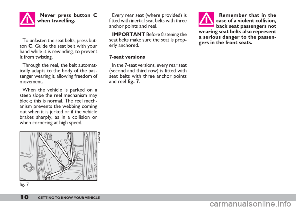 FIAT DOBLO 2007 1.G Owners Manual Every rear seat (where provided) is
fitted with inertial seat belts with three
anchor points and reel.
IMPORTANTBefore fastening the
seat belts make sure the seat is prop-
erly anchored.
7-seat versio