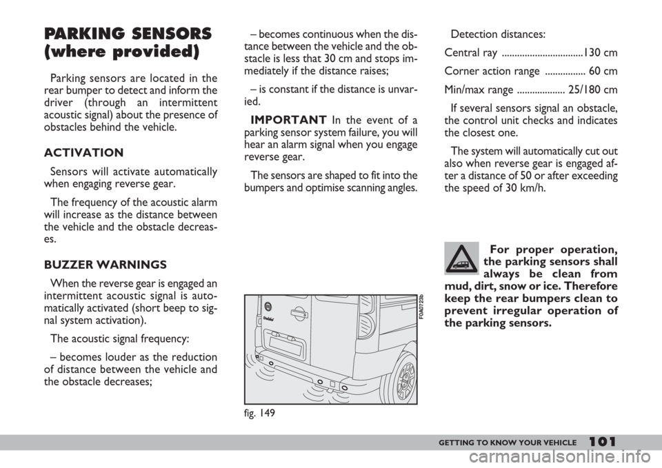 FIAT DOBLO 2007 1.G Owners Manual 101GETTING TO KNOW YOUR VEHICLE
– becomes continuous when the dis-
tance between the vehicle and the ob-
stacle is less that 30 cm and stops im-
mediately if the distance raises;
– is constant if FIAT DOBLO 2007 1.G Owners Manual 101GETTING TO KNOW YOUR VEHICLE
– becomes continuous when the dis-
tance between the vehicle and the ob-
stacle is less that 30 cm and stops im-
mediately if the distance raises;
– is constant if