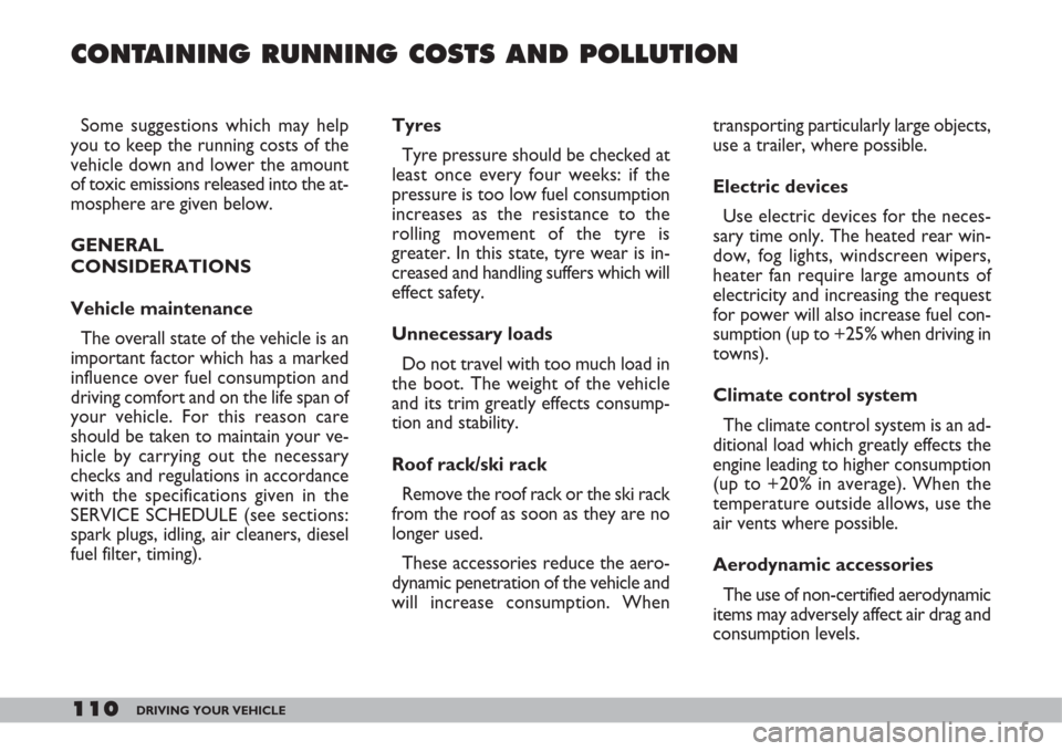 FIAT DOBLO 2007 1.G Owners Manual 110DRIVING YOUR VEHICLE
Some suggestions which may help
you to keep the running costs of the
vehicle down and lower the amount
of toxic emissions released into the at-
mosphere are given below.
GENERA