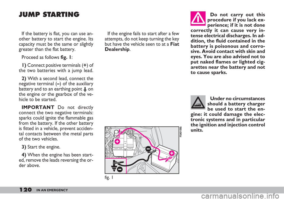 FIAT DOBLO 2007 1.G Service Manual 120IN AN EMERGENCY
If the battery is flat, you can use an-
other battery to start the engine. Its
capacity must be the same or slightly
greater than the flat battery.
Proceed as follows fig. 1:
1) Con FIAT DOBLO 2007 1.G Service Manual 120IN AN EMERGENCY
If the battery is flat, you can use an-
other battery to start the engine. Its
capacity must be the same or slightly
greater than the flat battery.
Proceed as follows fig. 1:
1) Con