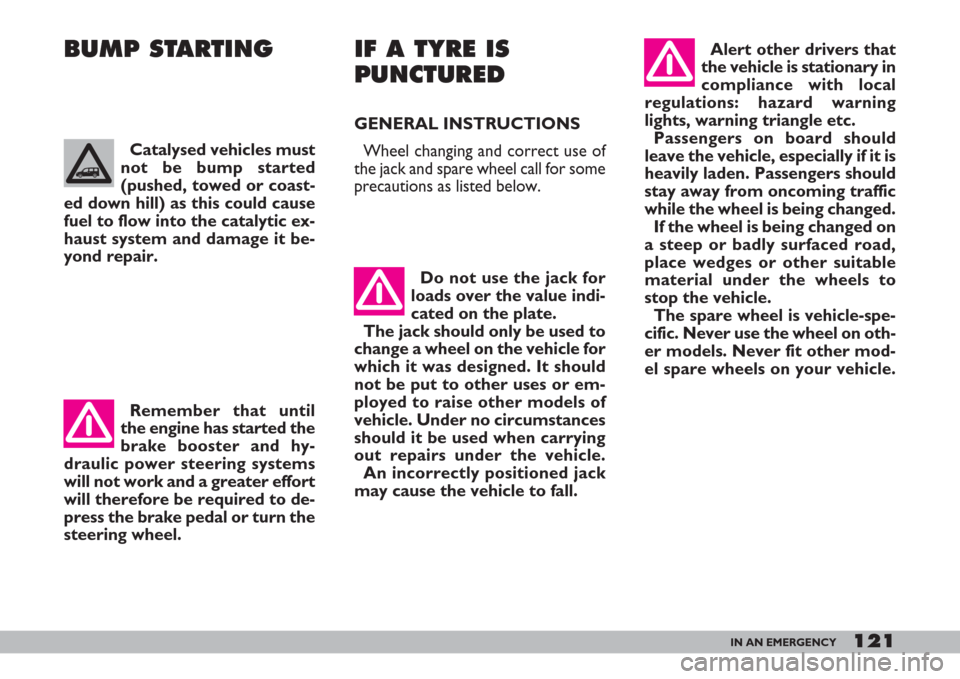 FIAT DOBLO 2007 1.G Owners Manual 121IN AN EMERGENCY
BUMP STARTING IF A TYRE IS
PUNCTURED
GENERAL INSTRUCTIONS
Wheel changing and correct use of
the jack and spare wheel call for some
precautions as listed below. Catalysed vehicles mu