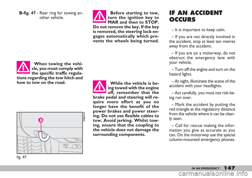 FIAT DOBLO 2007 1.G Workshop Manual 147IN AN EMERGENCY
IF AN ACCIDENT
OCCURS
– It is important to keep calm.
– If you are not directly involved in
the accident, stop at least ten metres
away from the accident.
– If you are on a mo