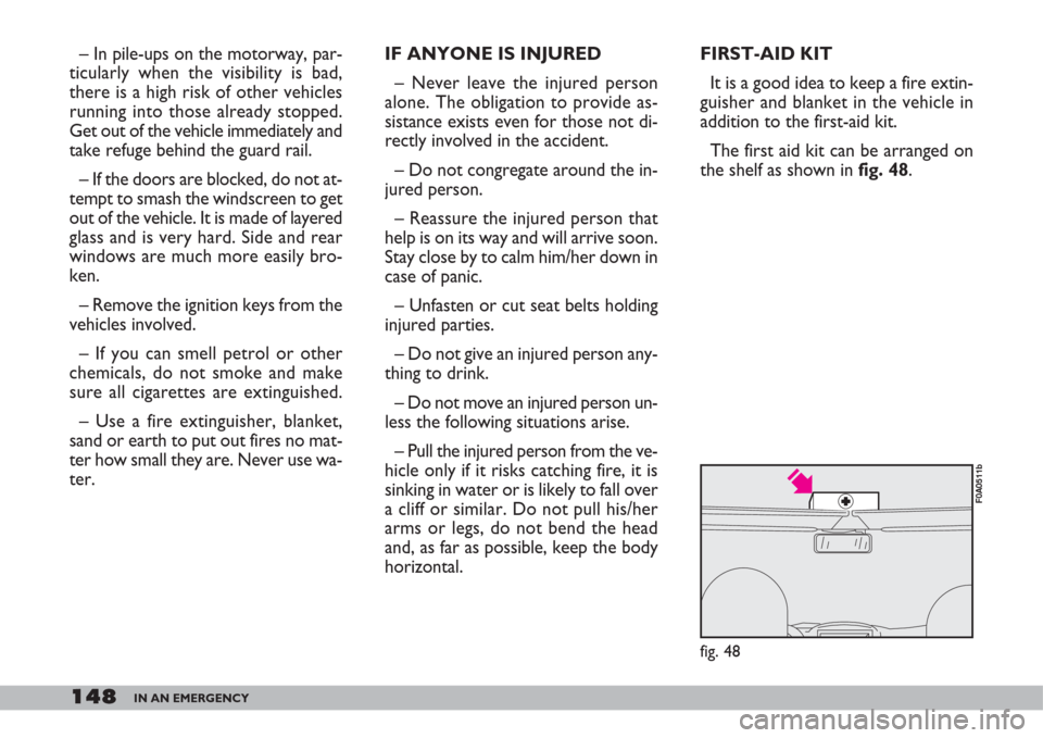 FIAT DOBLO 2007 1.G Owners Manual 148IN AN EMERGENCY
FIRST-AID KIT
It is a good idea to keep a fire extin-
guisher and blanket in the vehicle in
addition to the first-aid kit.
The first aid kit can be arranged on
the shelf as shown i FIAT DOBLO 2007 1.G Owners Manual 148IN AN EMERGENCY
FIRST-AID KIT
It is a good idea to keep a fire extin-
guisher and blanket in the vehicle in
addition to the first-aid kit.
The first aid kit can be arranged on
the shelf as shown i