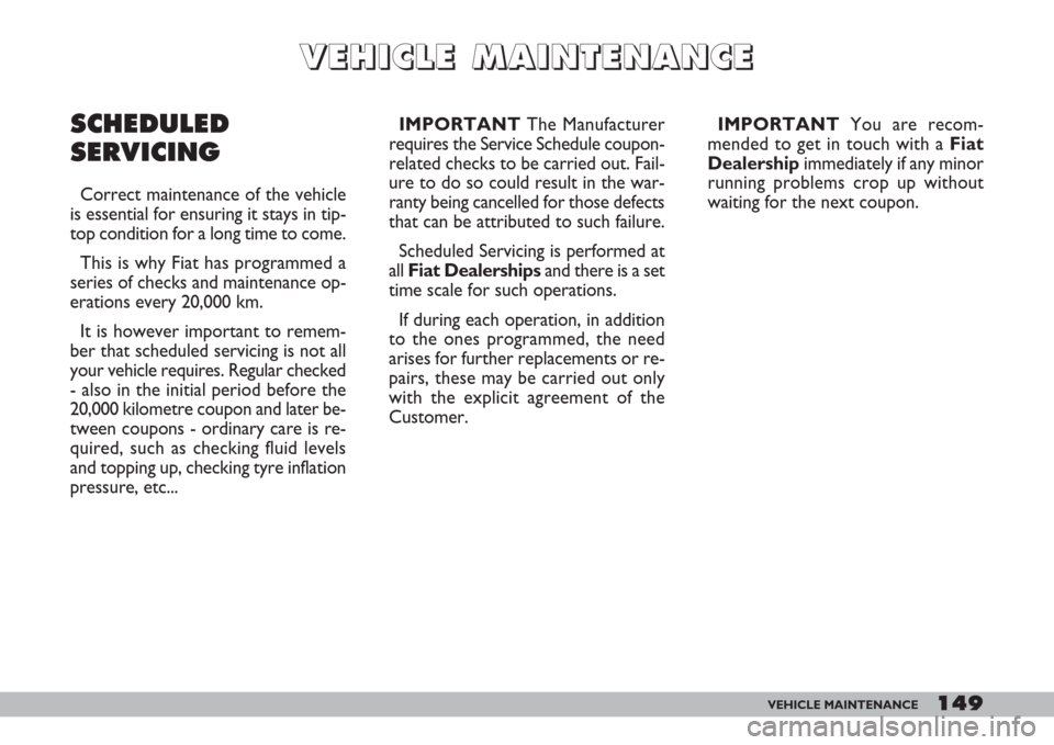 FIAT DOBLO 2007 1.G Owners Manual 149VEHICLE MAINTENANCE
V V
E E
H H
I I
C C
L L
E E
M M
A A
I I
N N
T T
E E
N N
A A
N N
C C
E E
IMPORTANTThe Manufacturer
requires the Service Schedule coupon-
related checks to be carried out. Fail-
u