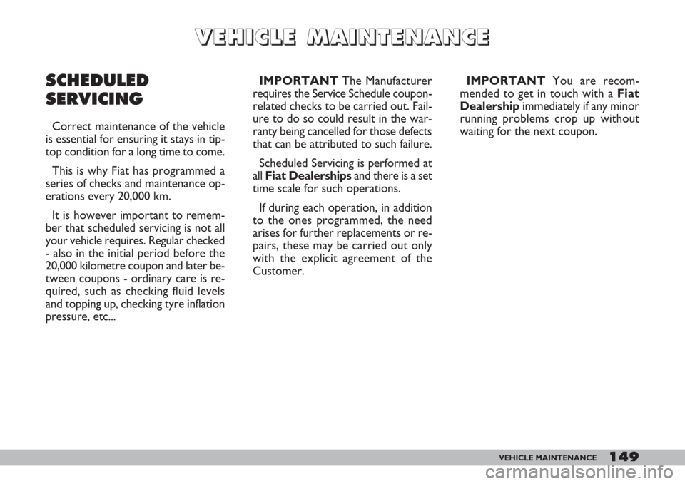 FIAT DOBLO 2007 1.G Owners Manual 149VEHICLE MAINTENANCE
V V
E E
H H
I I
C C
L L
E E
M M
A A
I I
N N
T T
E E
N N
A A
N N
C C
E E
IMPORTANTThe Manufacturer
requires the Service Schedule coupon-
related checks to be carried out. Fail-
u FIAT DOBLO 2007 1.G Owners Manual 149VEHICLE MAINTENANCE
V V
E E
H H
I I
C C
L L
E E
M M
A A
I I
N N
T T
E E
N N
A A
N N
C C
E E
IMPORTANTThe Manufacturer
requires the Service Schedule coupon-
related checks to be carried out. Fail-
u