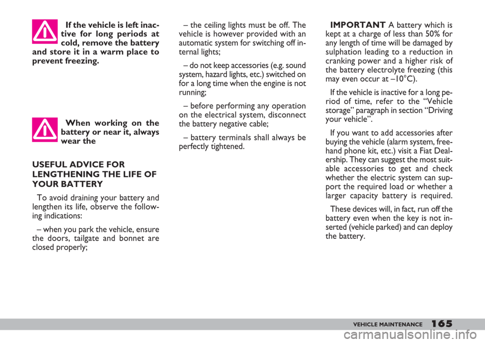 FIAT DOBLO 2007 1.G Owners Manual When working on the
battery or near it, always
wear the 
USEFUL ADVICE FOR
LENGTHENING THE LIFE OF
YOUR BATTERY
To avoid draining your battery and
lengthen its life, observe the follow-
ing indication