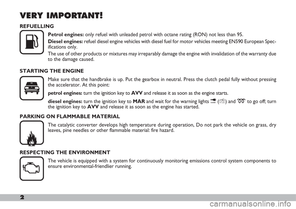 FIAT DOBLO 2007 1.G Owners Manual 2
VERY IMPORTANT!
K

U
REFUELLING
Petrol engines:only refuel with unleaded petrol with octane rating (RON) not less than 95.
Diesel engines: refuel diesel engine vehicles with diesel fuel for motor v