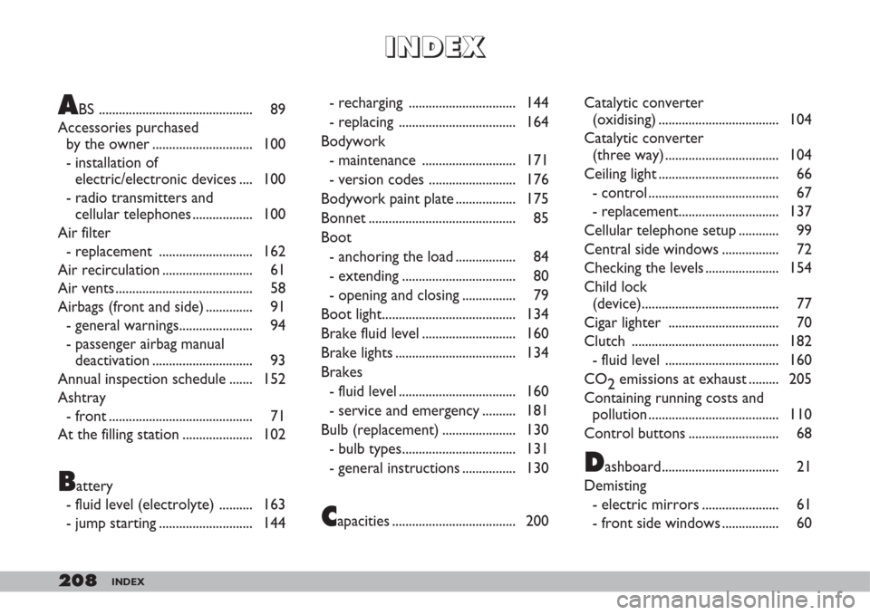 FIAT DOBLO 2007 1.G Owners Manual 208INDEX
I I
N N
D D
E E
X X
- recharging  ................................ 144
- replacing  ................................... 164
Bodywork
- maintenance  ............................ 171
- version 