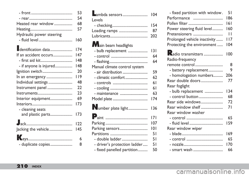 FIAT DOBLO 2007 1.G User Guide 210INDEX
- front ........................................... 53
- rear ............................................. 54
Heated rear window ................... 68
Heating...............................