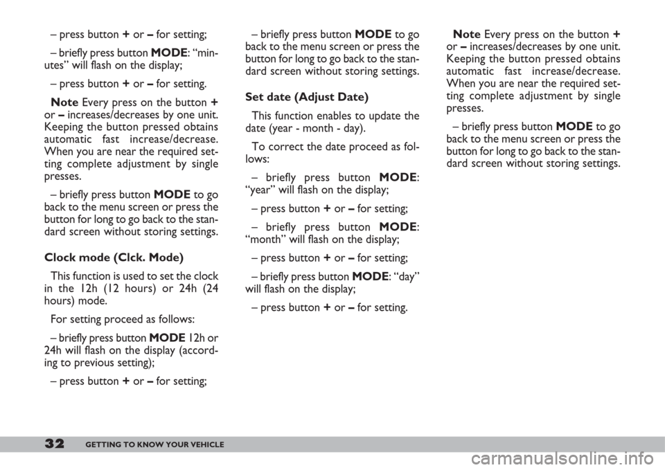 FIAT DOBLO 2007 1.G Owners Manual 32GETTING TO KNOW YOUR VEHICLE
– press button +or –for setting;
– briefly press button MODE: “min-
utes” will flash on the display;
– press button +or –for setting.
NoteEvery press on th FIAT DOBLO 2007 1.G Owners Manual 32GETTING TO KNOW YOUR VEHICLE
– press button +or –for setting;
– briefly press button MODE: “min-
utes” will flash on the display;
– press button +or –for setting.
NoteEvery press on th