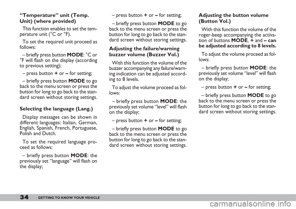 FIAT DOBLO 2007 1.G Owners Manual 34GETTING TO KNOW YOUR VEHICLE
“Temperature” unit (Temp.
Unit) (where provided)
This function enables to set the tem-
perature unit (°C or °F).
To set the required unit proceed as
follows:
– b