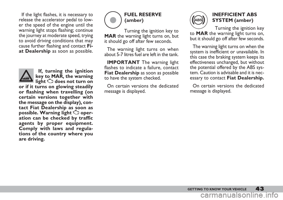 FIAT DOBLO 2007 1.G Owners Manual INEFFICIENT ABS
SYSTEM (amber) 
Turning the ignition key
to MARthe warning light turns on,
but it should go off after few seconds.
The warning light turns on when the
system is inefficient or unavaila