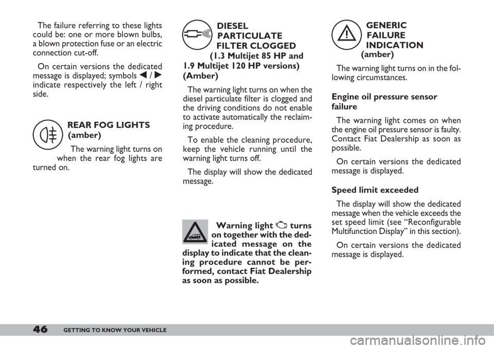 FIAT DOBLO 2007 1.G Owners Manual 46GETTING TO KNOW YOUR VEHICLE
GENERIC
FAILURE
INDICATION 
(amber)
The warning light turns on in the fol-
lowing circumstances.
Engine oil pressure sensor
failure
The warning light comes on when
the e