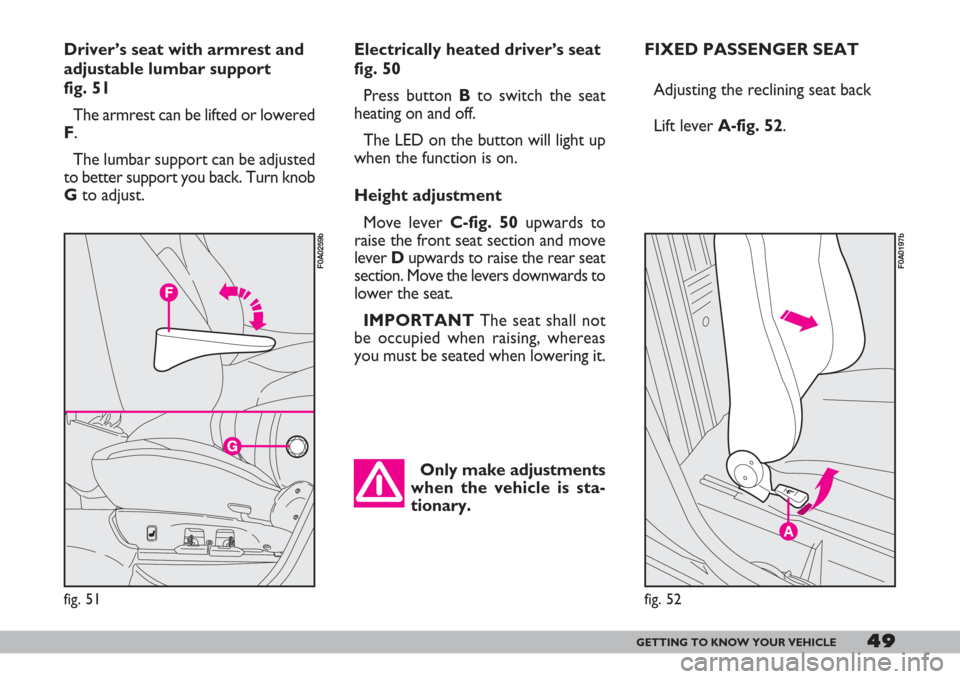 FIAT DOBLO 2007 1.G Service Manual 49GETTING TO KNOW YOUR VEHICLE
Electrically heated driver’s seat
fig. 50
Press button Bto switch the seat
heating on and off.
The LED on the button will light up
when the function is on.
Height adju FIAT DOBLO 2007 1.G Service Manual 49GETTING TO KNOW YOUR VEHICLE
Electrically heated driver’s seat
fig. 50
Press button Bto switch the seat
heating on and off.
The LED on the button will light up
when the function is on.
Height adju
