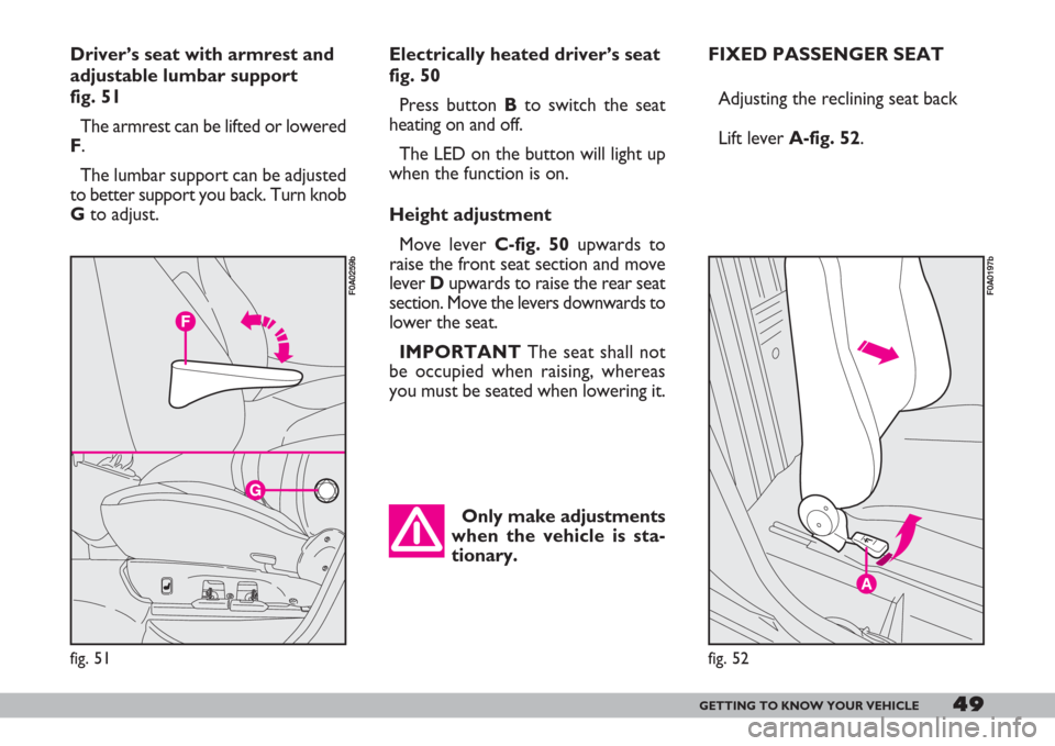 FIAT DOBLO 2007 1.G Owners Manual 49GETTING TO KNOW YOUR VEHICLE
Electrically heated driver’s seat
fig. 50
Press button Bto switch the seat
heating on and off.
The LED on the button will light up
when the function is on.
Height adju