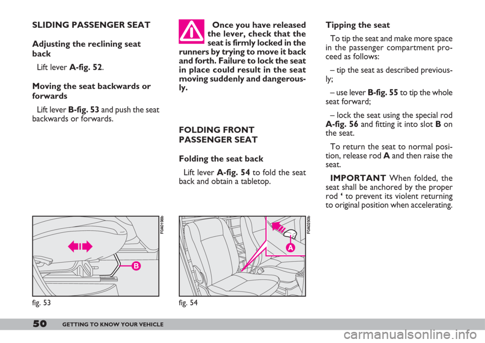 FIAT DOBLO 2007 1.G Workshop Manual 50GETTING TO KNOW YOUR VEHICLE
Once you have released
the lever, check that the
seat is firmly locked in the
runners by trying to move it back
and forth. Failure to lock the seat
in place could result FIAT DOBLO 2007 1.G Workshop Manual 50GETTING TO KNOW YOUR VEHICLE
Once you have released
the lever, check that the
seat is firmly locked in the
runners by trying to move it back
and forth. Failure to lock the seat
in place could result