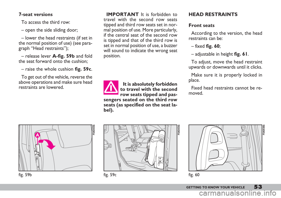 FIAT DOBLO 2007 1.G Owners Manual 53GETTING TO KNOW YOUR VEHICLE
HEAD RESTRAINTS
Front seats
According to the version, the head
restraints can be:
– fixed fig. 60;
– adjustable in height fig. 61.
To adjust, move the head restraint