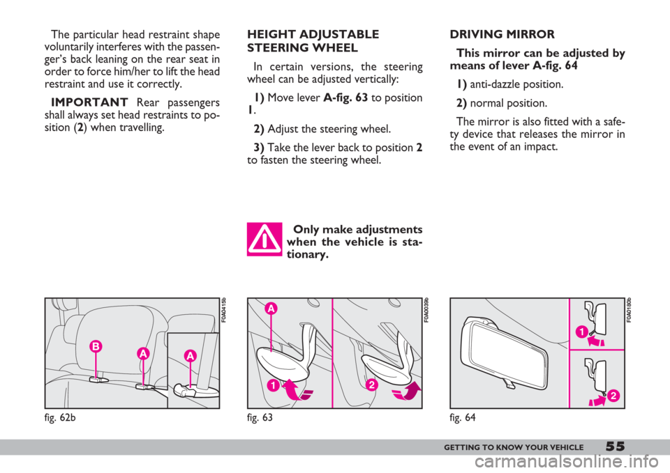FIAT DOBLO 2007 1.G Workshop Manual 55GETTING TO KNOW YOUR VEHICLE
DRIVING MIRROR
This mirror can be adjusted by
means of lever A-fig. 64
1)anti-dazzle position.
2)normal position.
The mirror is also fitted with a safe-
ty device that FIAT DOBLO 2007 1.G Workshop Manual 55GETTING TO KNOW YOUR VEHICLE
DRIVING MIRROR
This mirror can be adjusted by
means of lever A-fig. 64
1)anti-dazzle position.
2)normal position.
The mirror is also fitted with a safe-
ty device that