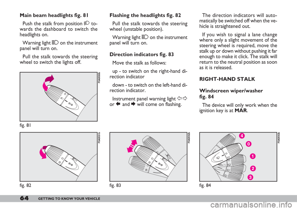 FIAT DOBLO 2007 1.G Owners Manual 64GETTING TO KNOW YOUR VEHICLE
The direction indicators will auto-
matically be switched off when the ve-
hicle is straightened out.
If you wish to signal a lane change
where only a slight movement of FIAT DOBLO 2007 1.G Owners Manual 64GETTING TO KNOW YOUR VEHICLE
The direction indicators will auto-
matically be switched off when the ve-
hicle is straightened out.
If you wish to signal a lane change
where only a slight movement of
