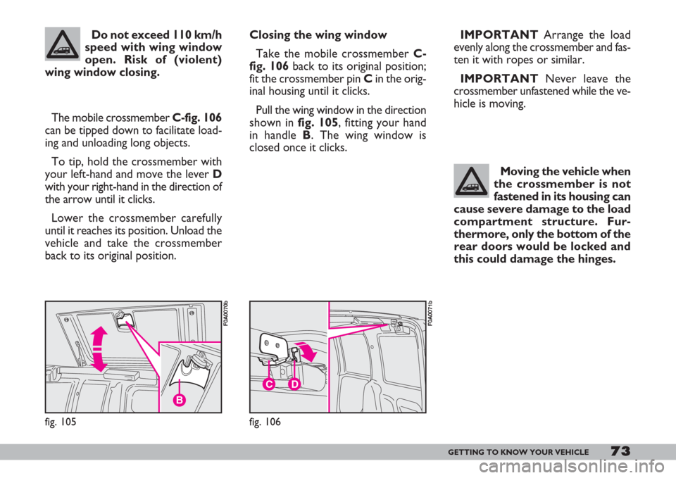 FIAT DOBLO 2007 1.G Manual PDF 73GETTING TO KNOW YOUR VEHICLE
Closing the wing window
Take the mobile crossmember C-
fig. 106back to its original position;
fit the crossmember pin Cin the orig-
inal housing until it clicks.
Pull th FIAT DOBLO 2007 1.G Manual PDF 73GETTING TO KNOW YOUR VEHICLE
Closing the wing window
Take the mobile crossmember C-
fig. 106back to its original position;
fit the crossmember pin Cin the orig-
inal housing until it clicks.
Pull th