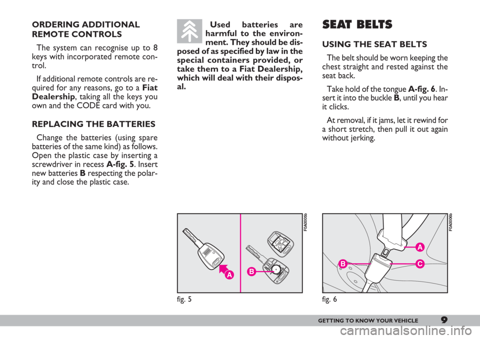 FIAT DOBLO 2007 1.G Owners Manual 9GETTING TO KNOW YOUR VEHICLE
ORDERING ADDITIONAL
REMOTE CONTROLS
The system can recognise up to 8
keys with incorporated remote con-
trol.
If additional remote controls are re-
quired for any reasons