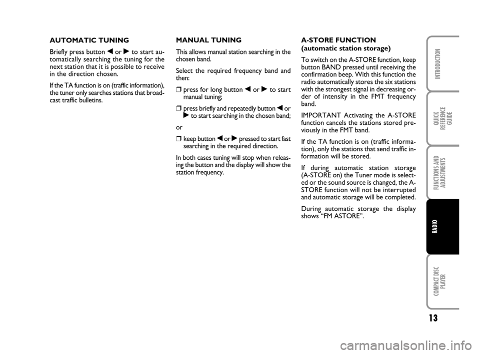 FIAT DOBLO 2007 1.G Radio CD Manual 13
COMPACT DISC
PLAYER
INTRODUCTION
QUICK
REFERENCE
GUIDE
FUNCTIONS AND
ADJUSTMENTS
RADIO
MANUAL TUNING
This allows manual station searching in the
chosen band.
Select the required frequency band and FIAT DOBLO 2007 1.G Radio CD Manual 13
COMPACT DISC
PLAYER
INTRODUCTION
QUICK
REFERENCE
GUIDE
FUNCTIONS AND
ADJUSTMENTS
RADIO
MANUAL TUNING
This allows manual station searching in the
chosen band.
Select the required frequency band and
