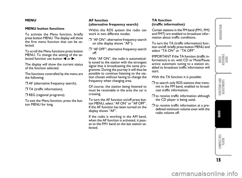 FIAT DOBLO 2007 1.G Radio CD Manual 15
COMPACT DISC
PLAYER
INTRODUCTION
QUICK
REFERENCE
GUIDE
FUNCTIONS AND
ADJUSTMENTS
RADIO
AF function
(alternative frequency search)
Within the RDS system the radio can
work in two different modes:
FIAT DOBLO 2007 1.G Radio CD Manual 15
COMPACT DISC
PLAYER
INTRODUCTION
QUICK
REFERENCE
GUIDE
FUNCTIONS AND
ADJUSTMENTS
RADIO
AF function
(alternative frequency search)
Within the RDS system the radio can
work in two different modes: