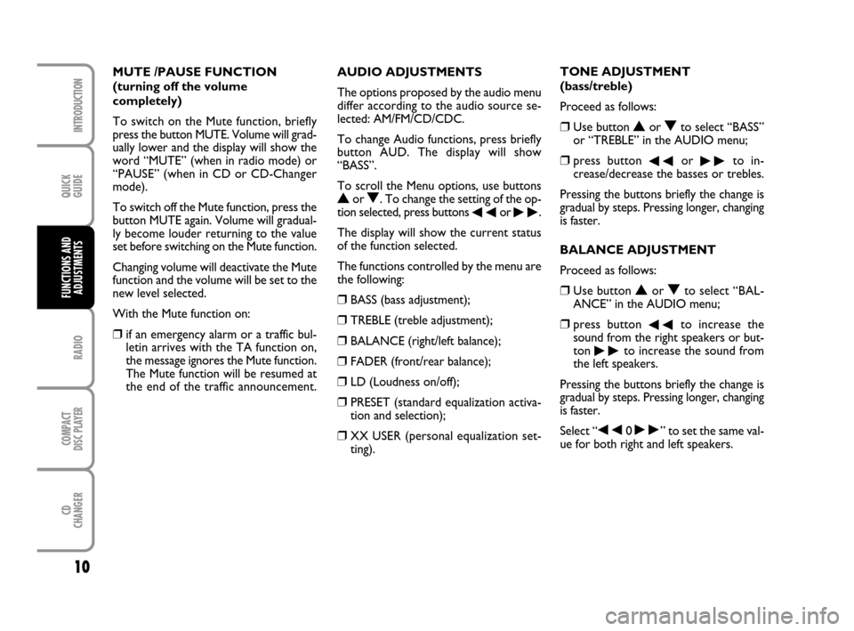 FIAT DOBLO 2007 1.G Radio CD MP3 Manual QUICK
GUIDE
10
RADIO
COMPACT
DISC PLAYER
CD
CHANGER
INTRODUCTION
FUNCTIONS AND
ADJUSTMENTS
AUDIO ADJUSTMENTS
The options proposed by the audio menu
differ according to the audio source se-
lected: AM/ FIAT DOBLO 2007 1.G Radio CD MP3 Manual QUICK
GUIDE
10
RADIO
COMPACT
DISC PLAYER
CD
CHANGER
INTRODUCTION
FUNCTIONS AND
ADJUSTMENTS
AUDIO ADJUSTMENTS
The options proposed by the audio menu
differ according to the audio source se-
lected: AM/