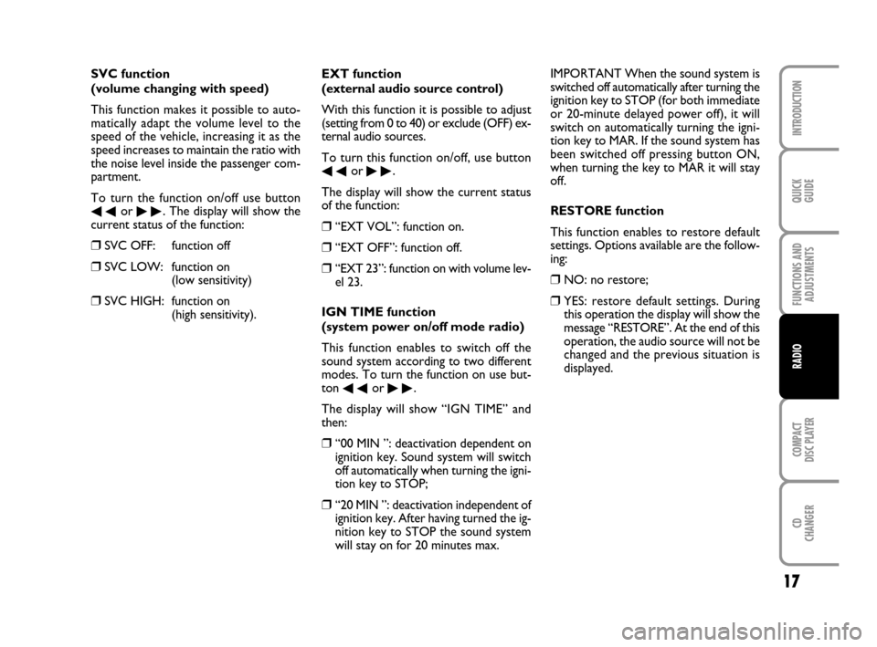 FIAT DOBLO 2007 1.G Radio CD MP3 Manual 17
QUICK
GUIDE
FUNCTIONS AND
ADJUSTMENTS
COMPACT
DISC PLAYER
CD
CHANGER
INTRODUCTION
RADIO
EXT function
(external audio source control)
With this function it is possible to adjust
(setting from 0 to 4 FIAT DOBLO 2007 1.G Radio CD MP3 Manual 17
QUICK
GUIDE
FUNCTIONS AND
ADJUSTMENTS
COMPACT
DISC PLAYER
CD
CHANGER
INTRODUCTION
RADIO
EXT function
(external audio source control)
With this function it is possible to adjust
(setting from 0 to 4