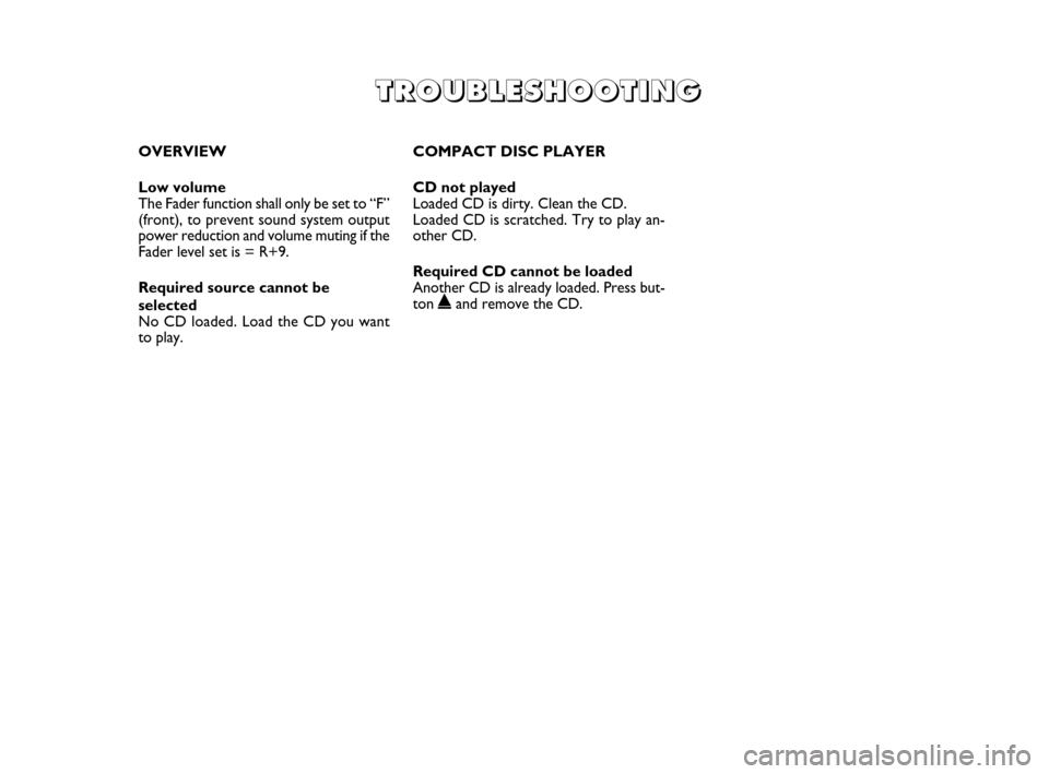 FIAT DOBLO 2007 1.G Radio CD MP3 Manual OVERVIEW
Low volume
The Fader function shall only be set to “F”
(front), to prevent sound system output
power reduction and volume muting if the
Fader level set is = R+9.
Required source cannot b FIAT DOBLO 2007 1.G Radio CD MP3 Manual OVERVIEW
Low volume
The Fader function shall only be set to “F”
(front), to prevent sound system output
power reduction and volume muting if the
Fader level set is = R+9.
Required source cannot b