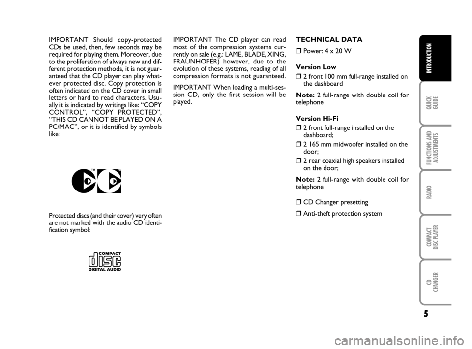 FIAT DOBLO 2007 1.G Radio CD MP3 Manual 5
QUICK
GUIDE
FUNCTIONS AND
ADJUSTMENTS
RADIO
COMPACT
DISC PLAYER
CD
CHANGER
INTRODUCTION
IMPORTANT The CD player can read
most of the compression systems cur-
rently on sale (e.g.: LAME, BLADE, XING, FIAT DOBLO 2007 1.G Radio CD MP3 Manual 5
QUICK
GUIDE
FUNCTIONS AND
ADJUSTMENTS
RADIO
COMPACT
DISC PLAYER
CD
CHANGER
INTRODUCTION
IMPORTANT The CD player can read
most of the compression systems cur-
rently on sale (e.g.: LAME, BLADE, XING,