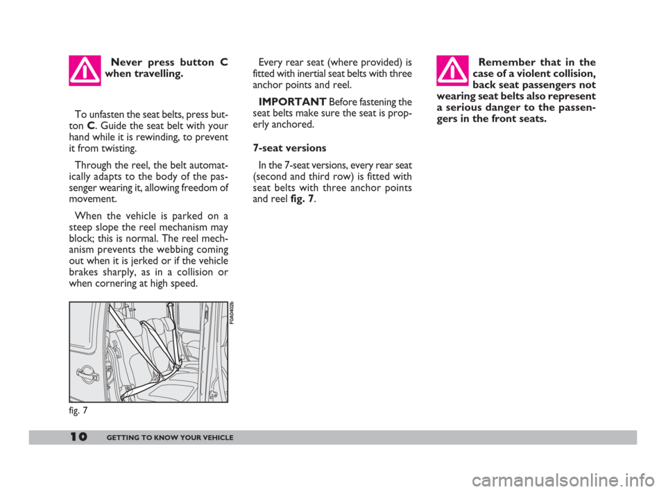 FIAT DOBLO 2008 1.G User Guide Every rear seat (where provided) is
fitted with inertial seat belts with three
anchor points and reel.
IMPORTANTBefore fastening the
seat belts make sure the seat is prop-
erly anchored.
7-seat versio