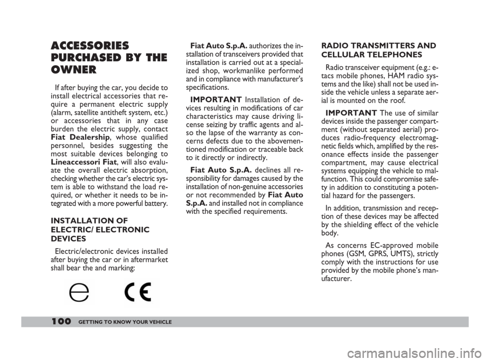 FIAT DOBLO 2008 1.G Owners Manual 100GETTING TO KNOW YOUR VEHICLE
RADIO TRANSMITTERS AND
CELLULAR TELEPHONES 
Radio transceiver equipment (e.g.: e-
tacs mobile phones, HAM radio sys-
tems and the like) shall not be used in-
side the v